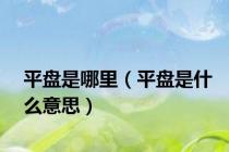 平盘是哪里（平盘是什么意思）