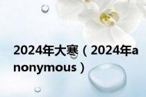 2024年大寒（2024年anonymous）