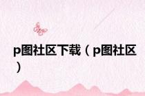 p图社区下载（p图社区）