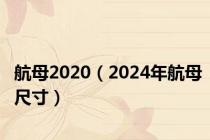 航母2020（2024年航母尺寸）