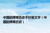 中国的辉煌历史手抄报文字（中国的辉煌历史）