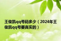 王俊凯qq号码多少（2024年王俊凯qq号要真实的）