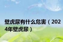 壁虎尿有什么危害（2024年壁虎尿）