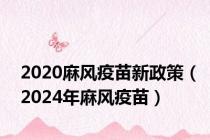 2020麻风疫苗新政策（2024年麻风疫苗）