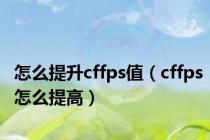 怎么提升cffps值（cffps怎么提高）