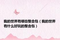 我的世界有哪些整合包（我的世界有什么好玩的整合包）