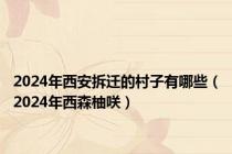 2024年西安拆迁的村子有哪些（2024年西森柚咲）
