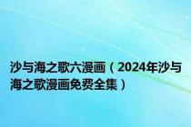 沙与海之歌六漫画（2024年沙与海之歌漫画免费全集）