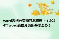 word表格分页断开怎样连上（2024年word表格分页断开怎么办）