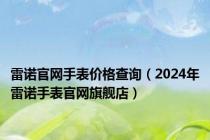 雷诺官网手表价格查询（2024年雷诺手表官网旗舰店）