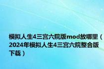 模拟人生4三宫六院版mod放哪里（2024年模拟人生4三宫六院整合版下载）