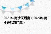 2021年南沙天后宫（2024年南沙天后宫门票）