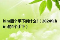 him四个手下叫什么?（2024年him的4个手下）