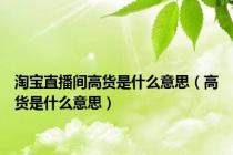 淘宝直播间高货是什么意思（高货是什么意思）