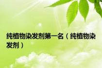 纯植物染发剂第一名（纯植物染发剂）