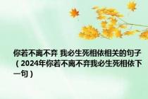 你若不离不弃 我必生死相依相关的句子（2024年你若不离不弃我必生死相依下一句）