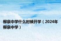 柳泉中学什么时候开学（2024年柳泉中学）