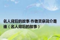名人背后的故事 作者灵泉简介是谁（名人背后的故事）