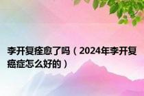 李开复痊愈了吗（2024年李开复癌症怎么好的）