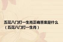 五花八门打一生肖正确答案是什么（五花八门打一生肖）