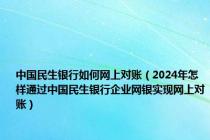 中国民生银行如何网上对账（2024年怎样通过中国民生银行企业网银实现网上对账）