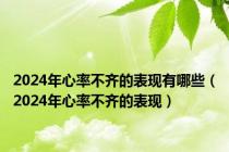 2024年心率不齐的表现有哪些（2024年心率不齐的表现）