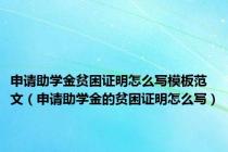 申请助学金贫困证明怎么写模板范文（申请助学金的贫困证明怎么写）