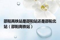 邵阳高铁站是邵阳站还是邵阳北站（邵阳高铁站）