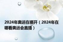 2024年奥运在哪开（2024年在哪看奥运会直播）