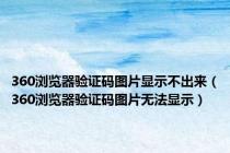 360浏览器验证码图片显示不出来（360浏览器验证码图片无法显示）