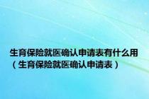 生育保险就医确认申请表有什么用（生育保险就医确认申请表）