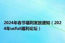 2024年春节福利发放通知（2024年usfuli福利论坛）