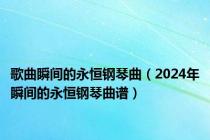 歌曲瞬间的永恒钢琴曲（2024年瞬间的永恒钢琴曲谱）
