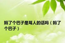 妈了个巴子是骂人的话吗（妈了个巴子）