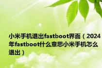 小米手机退出fastboot界面（2024年fastboot什么意思小米手机怎么退出）