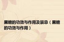 黑糖的功效与作用及禁忌（黑糖的功效与作用）