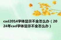 cad2014字体显示不全怎么办（2024年cad字体显示不全怎么办）