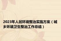2023年人居环境整治实施方案（城乡环境卫生整治工作总结）