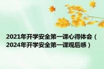 2021年开学安全第一课心得体会（2024年开学安全第一课观后感）