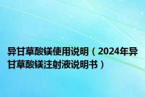 异甘草酸镁使用说明（2024年异甘草酸镁注射液说明书）