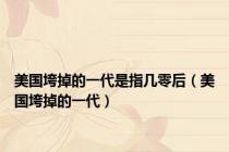 美国垮掉的一代是指几零后（美国垮掉的一代）