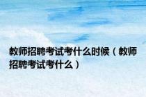 教师招聘考试考什么时候（教师招聘考试考什么）