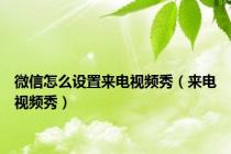 微信怎么设置来电视频秀（来电视频秀）