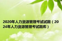 2020年人力资源管理考试试题（2024年人力资源管理考试题库）