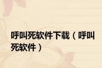 呼叫死软件下载（呼叫死软件）