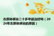 衣原体感染二十多年能治好吗（2024年衣原体感染的原因）