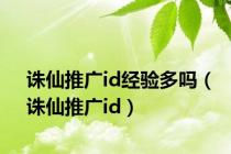 诛仙推广id经验多吗（诛仙推广id）