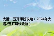大话二五开赚钱攻略（2024年大话2五开赚钱攻略）