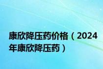 康欣降压药价格（2024年康欣降压药）