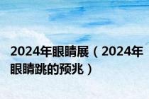2024年眼睛展（2024年眼睛跳的预兆）